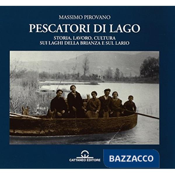 Pescatori di lago. Storia, lavoro, cultura sui laghi della Brianza e sul Lario