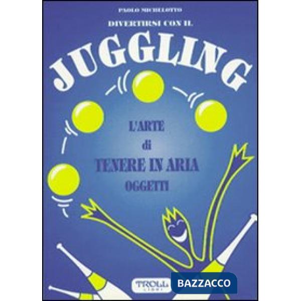 Divertirsi con il juggling. L'arte di tenere in aria oggetti