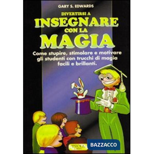 Divertirsi a insegnare con la magia. Come stupire, stimolare e motivare gli studenti con trucchi di magia facili e brillanti
