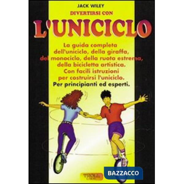 Divertirsi con l'uniciclo. La guida completa per principianti ed esperti