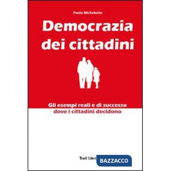Democrazia dei cittadini. Gli esempi reali e di successo dove i cittadini decidono