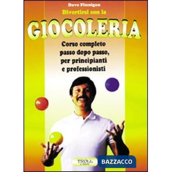 Divertirsi con la giocoleria. Corso completo passo dopo passo, per principianti e professionisti
