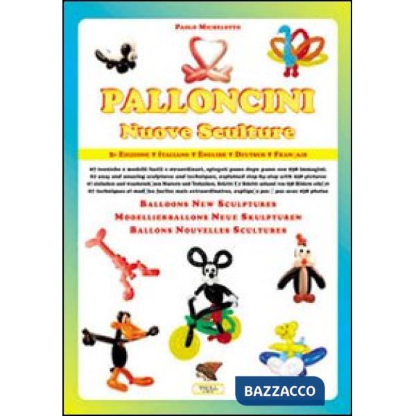 Palloncini. Nuove sculture. 67 tecniche e modelli facili e straordinari, spiegati passo dopo passo con 938 immagini. Ediz. itali