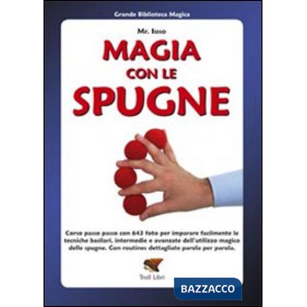 Magia con le spugne. Corso passo passo con 643 foto per imparare facilmente le tecniche basilari, intermedie e avanzate dell'uti
