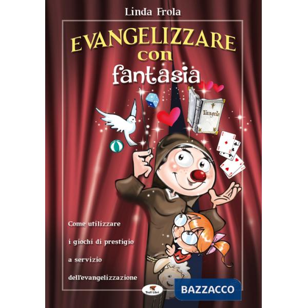 Evangelizzare con fantasia. Come utilizzare i giochi di prestigio a servizio dell'evangelizzazione
