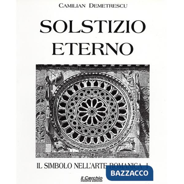 Simbolo nell'arte romanica (Il). Vol. 1: Solstizio eterno