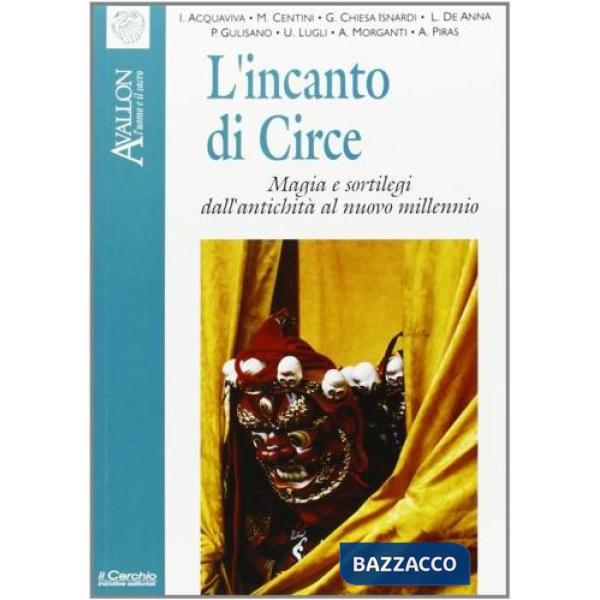 Incanto di Circe. Magia e sortilegi dall'antichità al nuovo millennio (L')