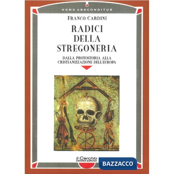 Radici della stregoneria. Dalla protostoria alla cristianizzazione dell'Europa