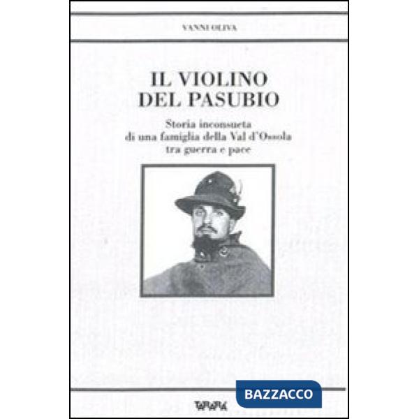Violino del Pasubio. Storia inconsueta di una famiglia della val d'Ossola tra guerra e pace (Il)