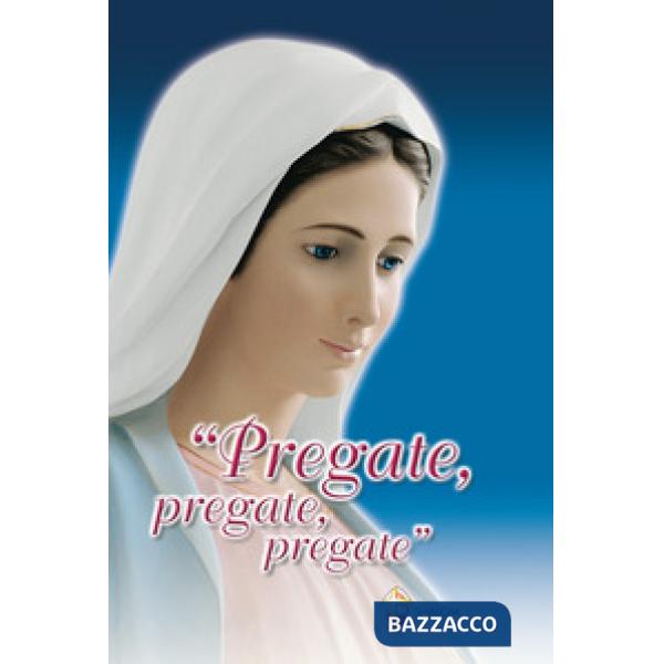 Pregate, pregate, pregate! Raccolta di preghiere