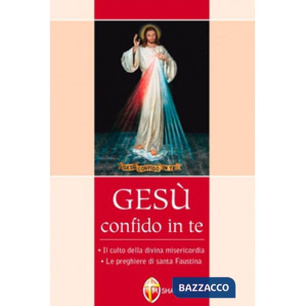 Gesù confido in te. Le preghiere di santa Faustina. Il culto della divina miseri