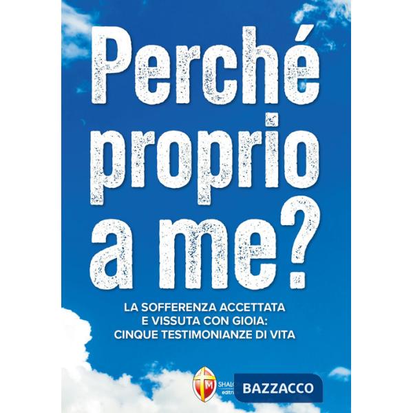 Perché proprio a me? La sofferenza accettata e vissuta con gioia: quattro testim