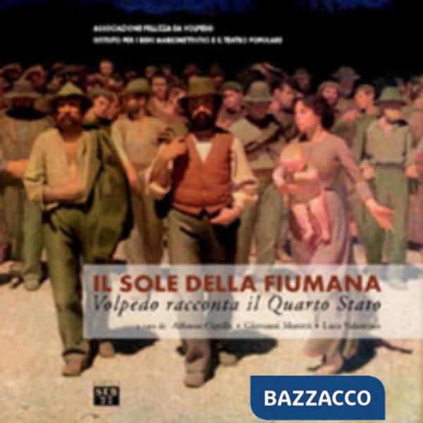 Sole della Fiumana. Volpedo racconta il Quarto Stato. Catalogo (Il)