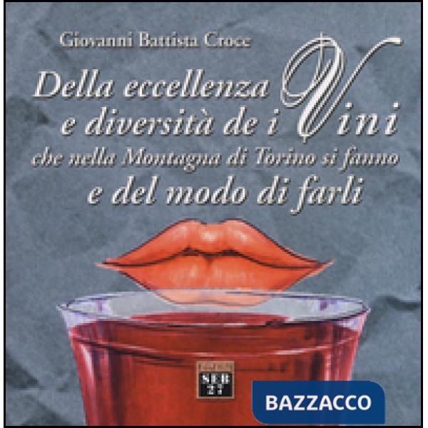 Della eccellenza e diversità de i vini, che nella montagna di Torino si fanno, e del modo di farli