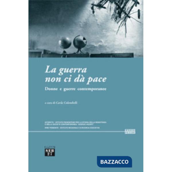 Guerra non ci dà pace. Donne e guerre contemporanee (La)