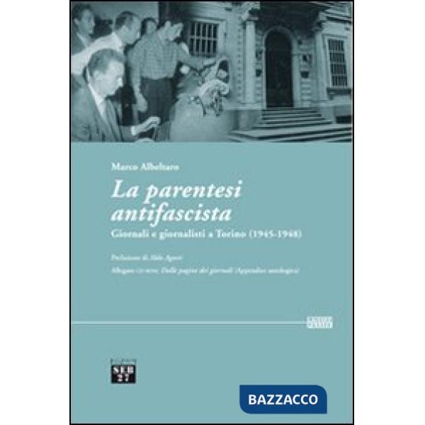 Parentesi antifascista. Giornali e giornalisti a Torino (1945-1948). Con CD-ROM (La)