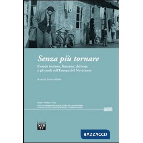 Senza più tornare. L'esodo istriano, fiumano, dalmata e gli esodi nell'Europa del Novecento