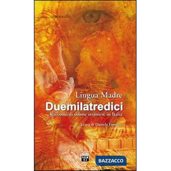 Lingua madre Duemilatredici. Racconti di donne straniere in Italia