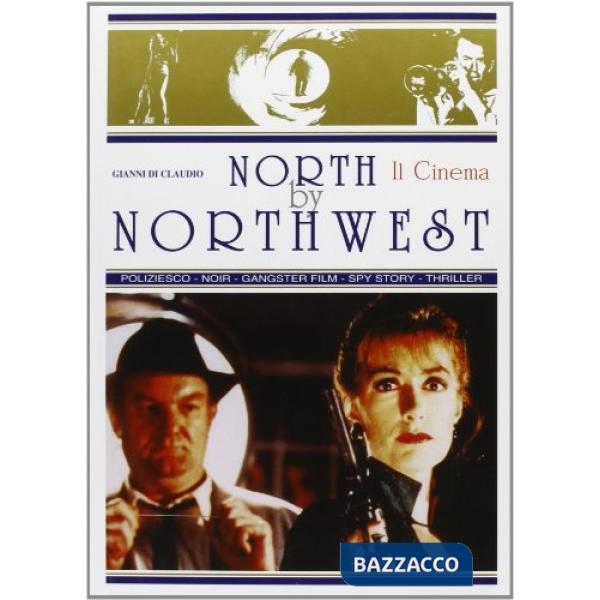 Cinema north by northwest. Storia del cinema giallo, poliziesco, gangster film, noir, spy story, thriller (Il)