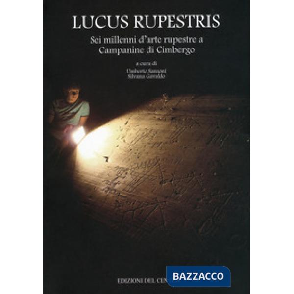 Lucus Rupestris. Sei millenni d'arte rupestre a Campane di Cimbergo