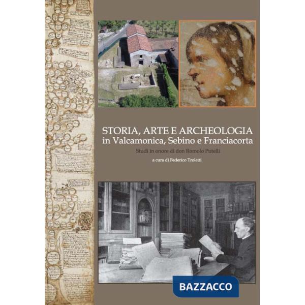 Storia, arte e archeologia in Valcamonica, Sebino e Franciacorta. Studi in onore di don Romolo Putelli
