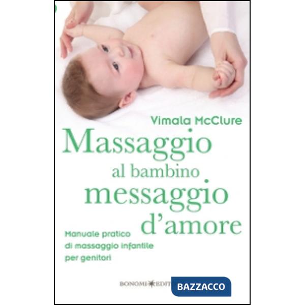 Massaggio al bambino, messaggio d'amore. Manuale pratico di massaggio infantile 