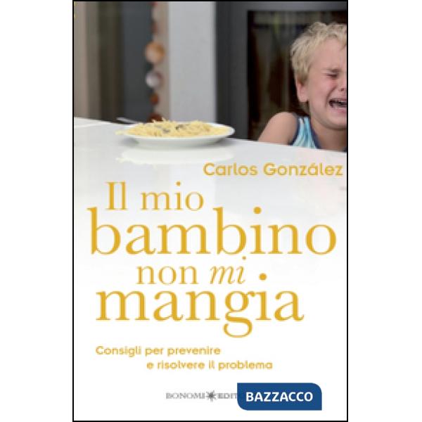 Mio bambino non mi mangia. Consigli per prevenire e risolvere il problema (Il)