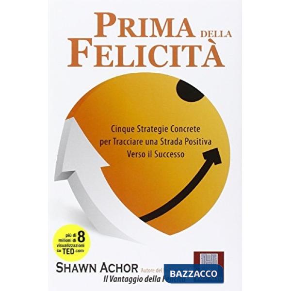 Prima della felicità. Cinque strategie concrete per tracciare una strada verso i