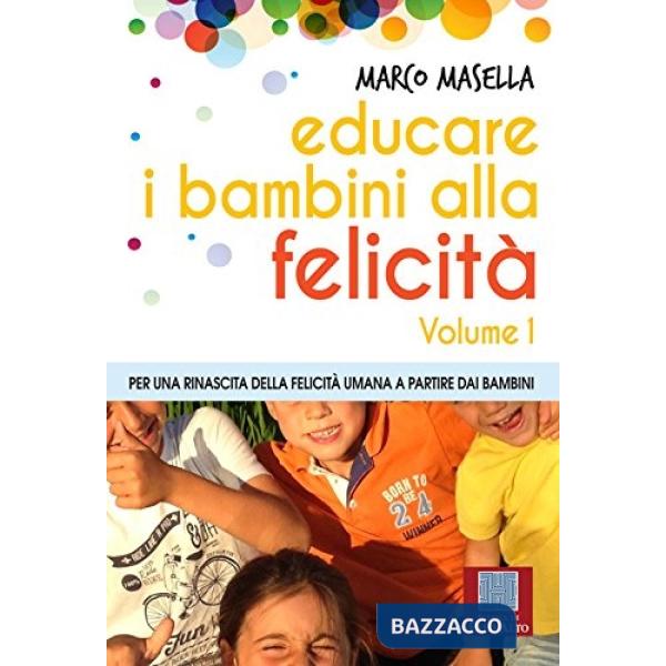 Educare i bambini alla felicità. Vol. 1: Per una rinascita della felicità umana 