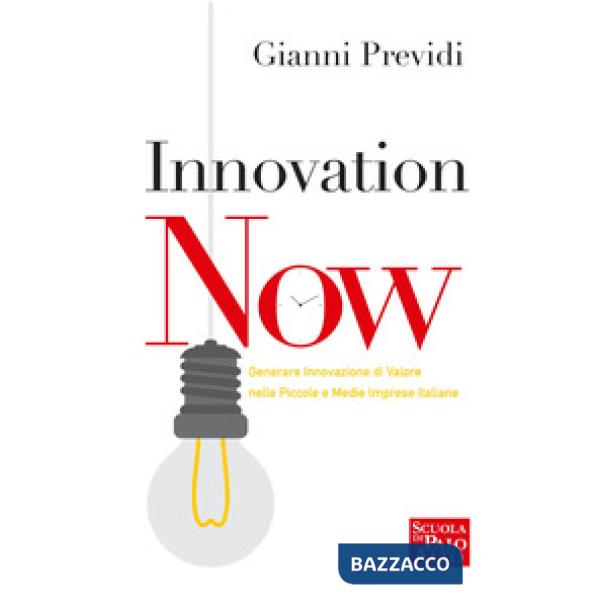 Innovation now. Generare innovazione di valore nelle piccole e medie imprese italiane