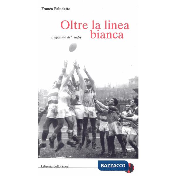 Oltre la linea bianca. Leggende del rugby
