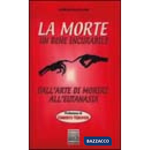 Morte un bene incurabile. Dall'arte di morire all'eutanasia (La)