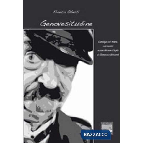 Genovesitudine. Colloqui col mare, coi monti e con chi non c'è più a Genova e dintorni