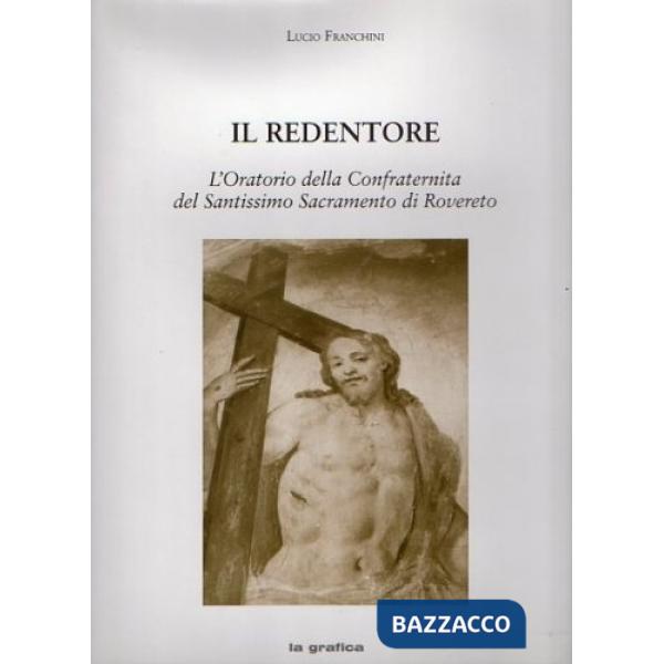 Redentore. L'Oratorio della Confraternita del Santissimo Sacramento di Rovereto 