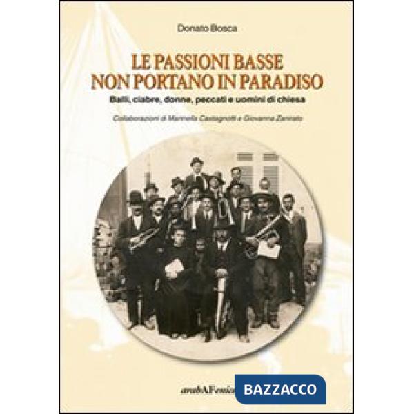 Passioni basse non portano in paradiso. Balli, ciabre, donne, peccati e uomini di Chiesa (Le)