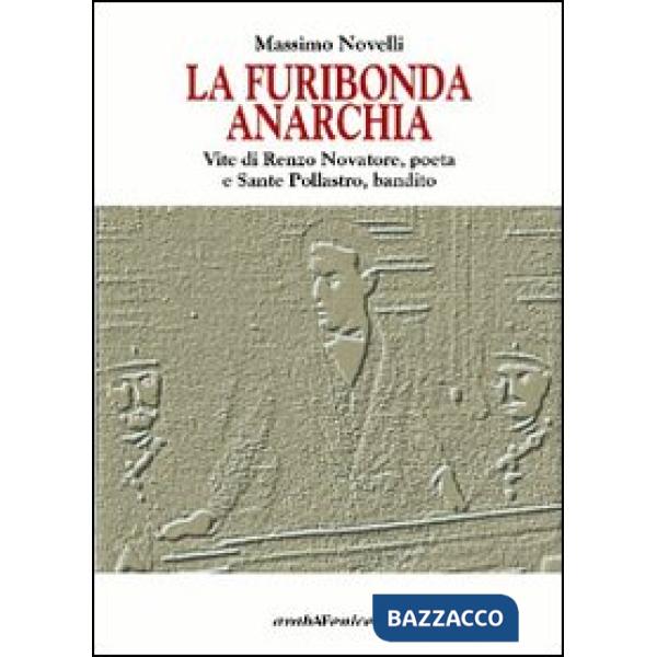 Furibonda anarchia. Vite di Renzo Novatore, poeta e Sante Pollastro, bandito (La)