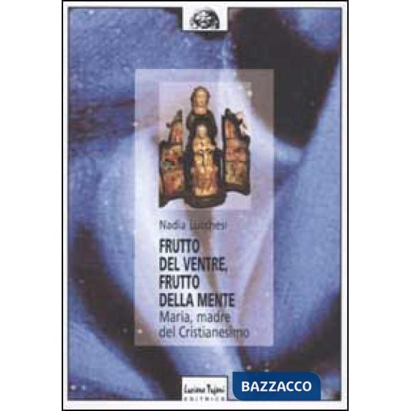 Frutto del ventre, frutto della mente. Maria, madre del cristianesimo