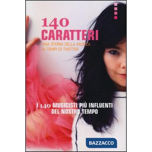 140 caratteri. Una storia della musica ai tempi di Twitter. I 140 musicisti più influenti del nostro tempo
