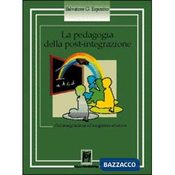 Pedagogia della post-integrazione. Dall'emarginazione all'accoglienza educativa (La)