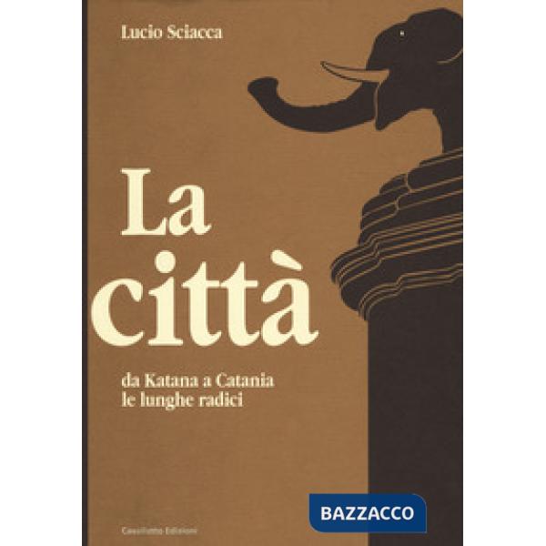 Città-Da Katana a Catania-Le lunghe radici (La)