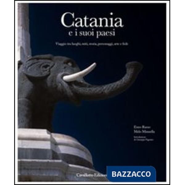 Catania e i suoi paesi. Viaggio tra luoghi, miti, storia, personaggi, arte e fede. Ediz. illustrata