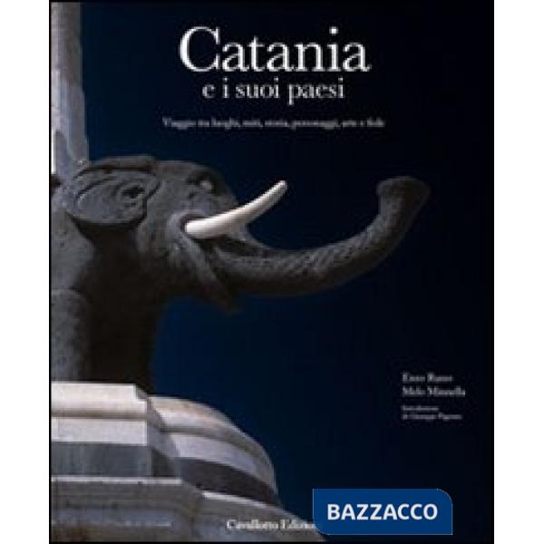 Catania e i suoi paesi. Viaggio tra luoghi, miti, storia, personaggi, arte e fede. Ediz. illustrata