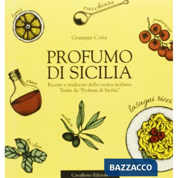 Profumo di Sicilia. Ricette e tradizioni della cucina siciliana tratte da «Profumi di Sicilia»