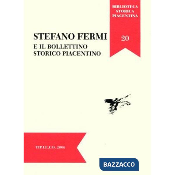 Stefano Fermi e il Bollettino Storico Piacentino. Atti della Giornata di Studi (Piacenza, 29 novembre 2005)