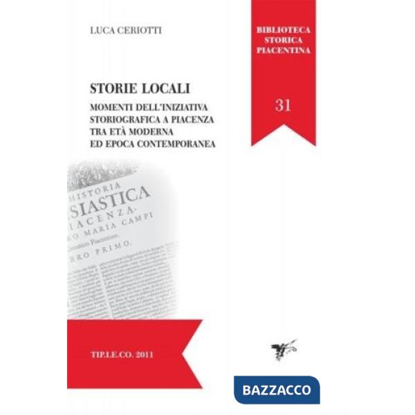 Storie locali. Momenti dell'iniziativa storiografica a Piacenza tra età moderna e epoca contemporanea