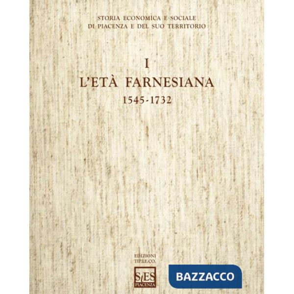 Storia economica e sociale di Piacenza e del suo territorio. Vol. 1: L'età farnesiana (1545-1732)