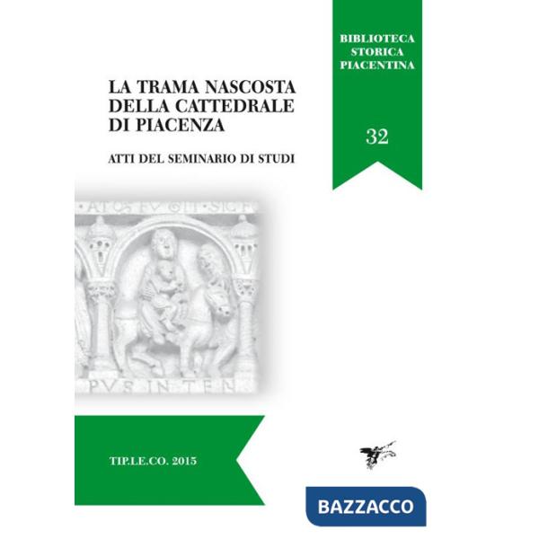 Trama nascosta della cattedrale di Piacenza. Atti del Seminario di studi (La)