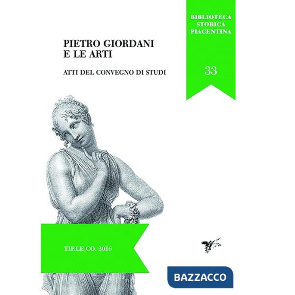 Pietro Giordani e le arti. Atti del convegno di studi (Piacenza, 28-29 novembre 2014)