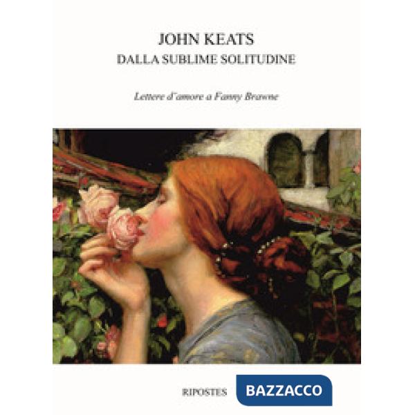 Dalla sublime solitudine. Lettere d'amore a Fanny Brawne