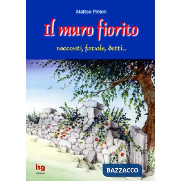 Muro fiorito. Racconti, favole, detti (Il)